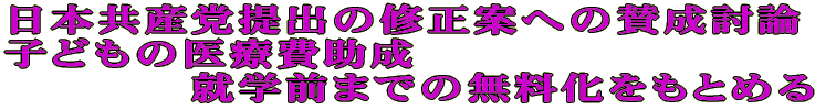 日本共産党提出の修正案への賛成討論 子どもの医療費助成　就学前までの無料化をもとめる 