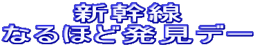 新幹線 なるほど発見デー