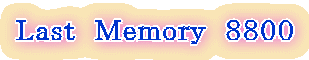 Ｌａｓｔ　Ｍｅｍｏｒｙ　８８００ 