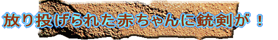  放り投げられた赤ちゃんに銃剣が！ 