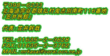 〒 北海道宗谷郡猿払村鬼志別南町 ＴＥＬ： ＦＡＸ： ＭＡＩＬ：mrkasai@coral.ocn.ne.jp 