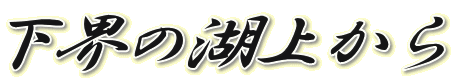 下界の湖上から 